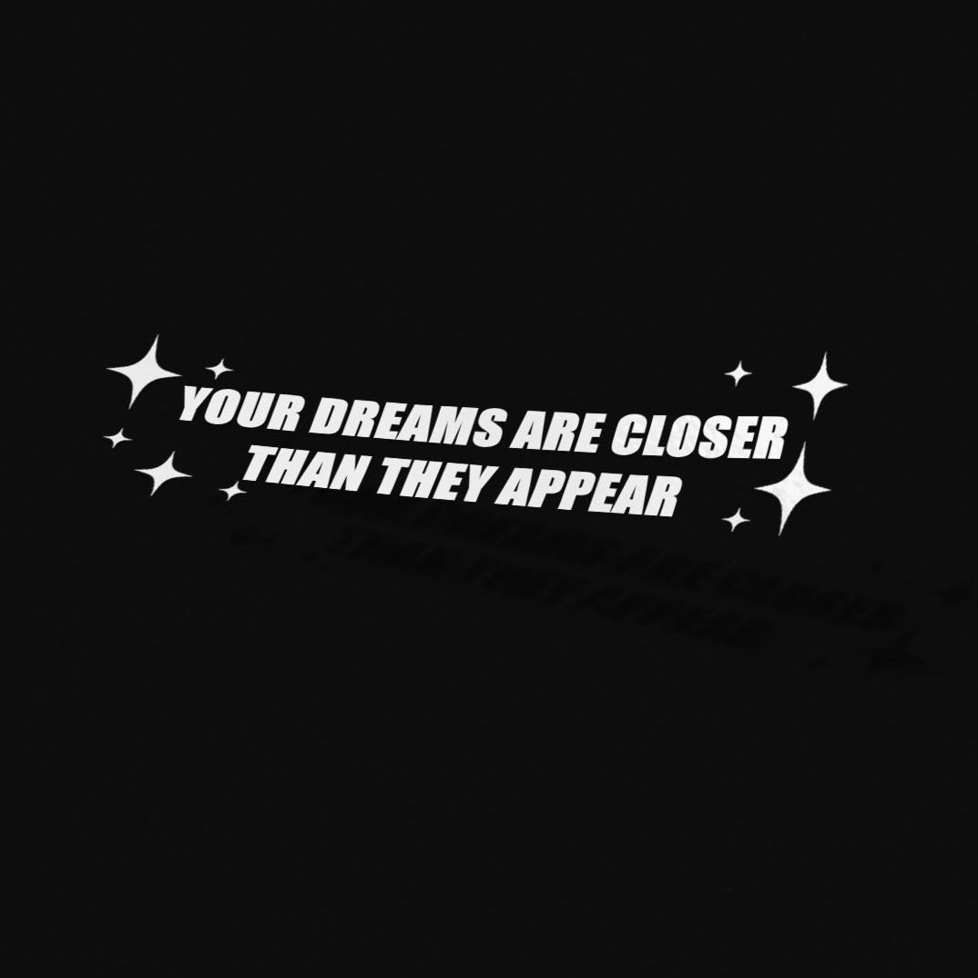 YOUR DREAMS ARE CLOSER THAN THEY APPEAR