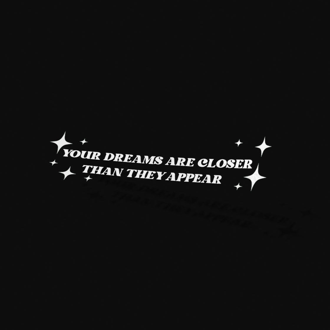 YOUR DREAMS ARE CLOSER THAN THEY APPEAR