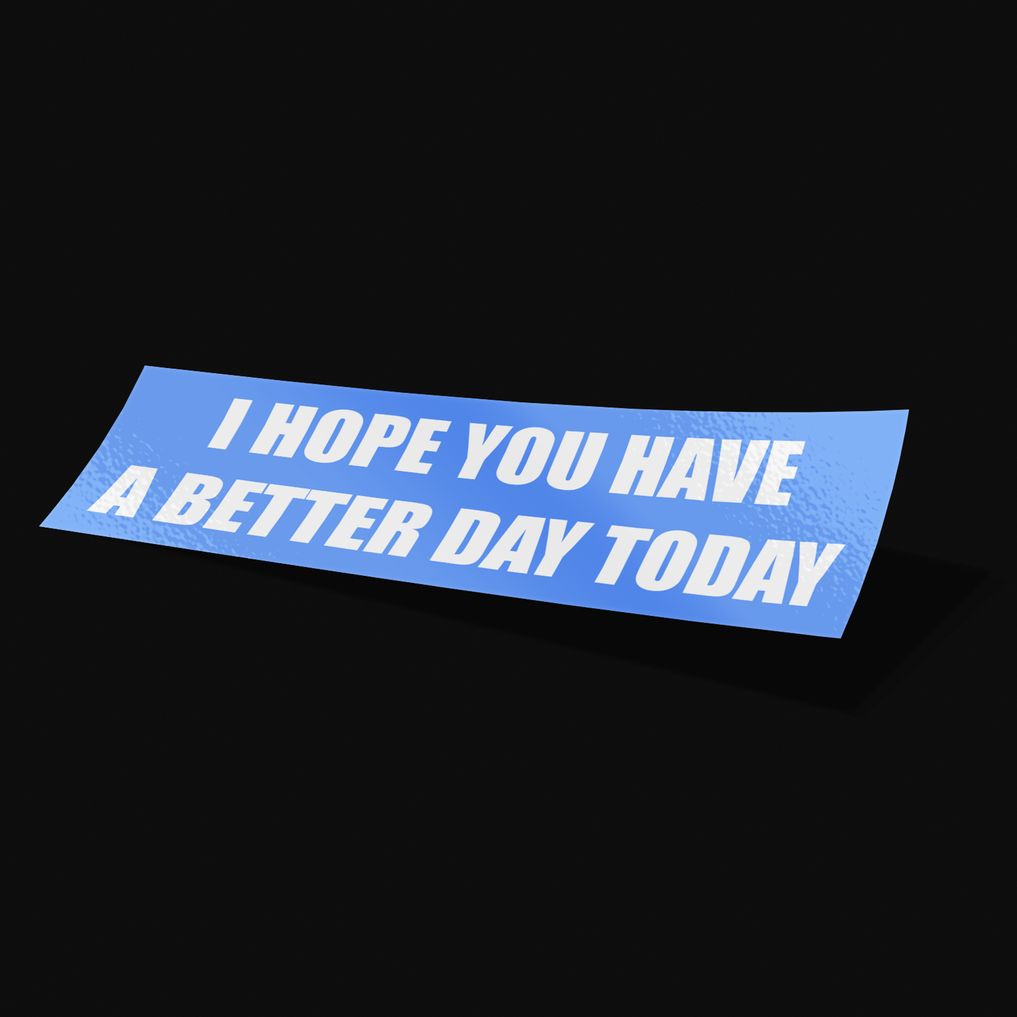 I Hope You Have A Better Day Today